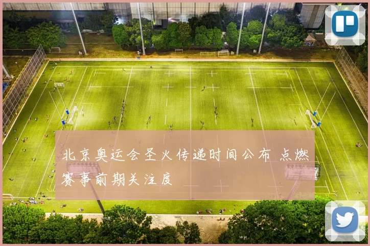 北京奥运会圣火传递时间公布 点燃赛事前期关注度