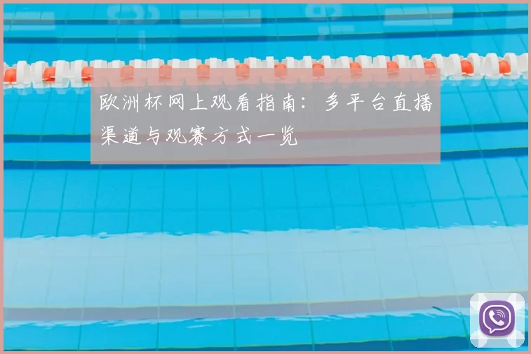 欧洲杯网上观看指南:多平台直播渠道与观赛方式一览