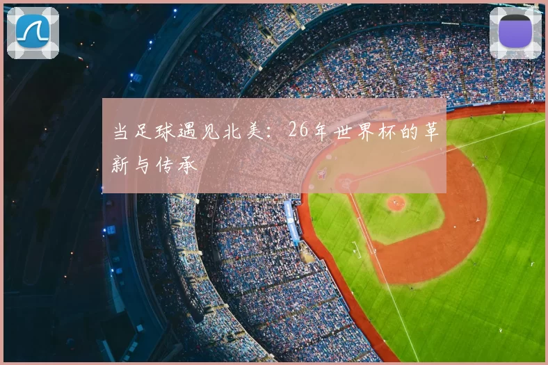 当足球遇见北美:26年世界杯的革新与传承
