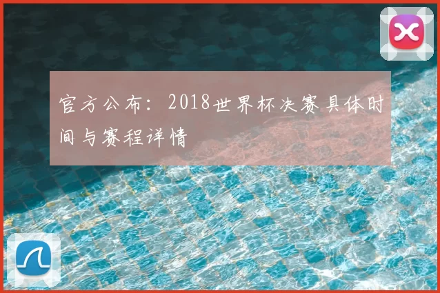 官方公布:2018世界杯决赛具体时间与赛程详情
