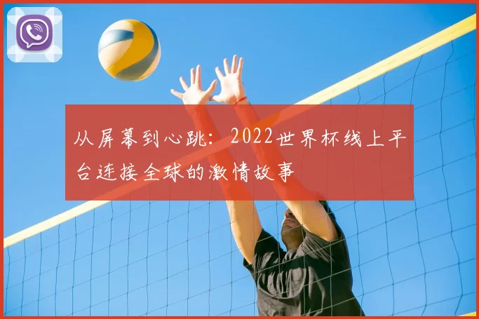 从屏幕到心跳：2022世界杯线上平台连接全球的激情故事