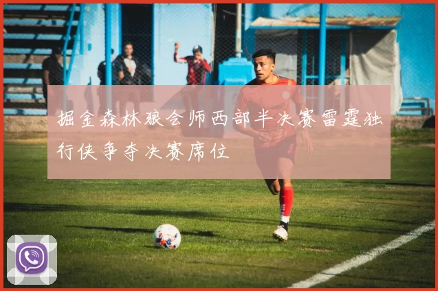 掘金森林狼会师西部半决赛雷霆独行侠争夺决赛席位