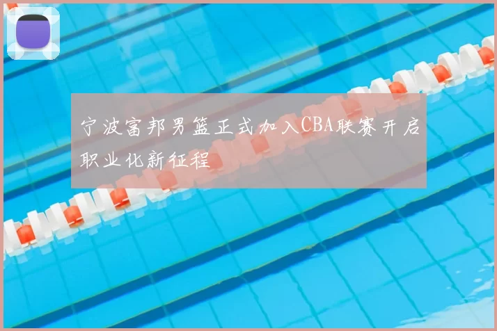 宁波富邦男篮正式加入CBA联赛开启职业化新征程
