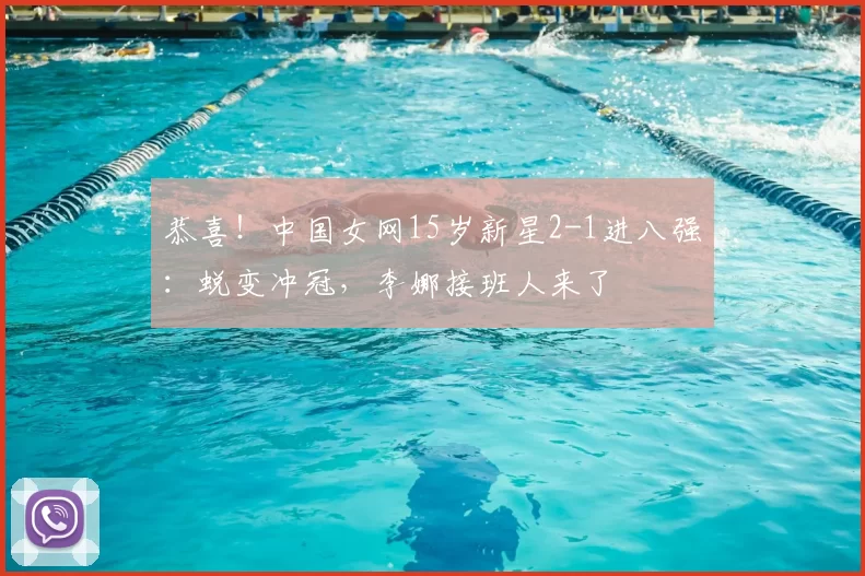 恭喜！中国女网15岁新星2-1进八强：蜕变冲冠，李娜接班人来了