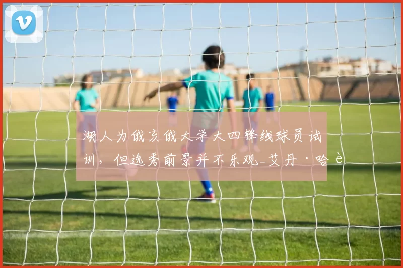 湖人为俄亥俄大学大四锋线球员试训，但选秀前景并不乐观_艾丹·哈达威_比赛_1