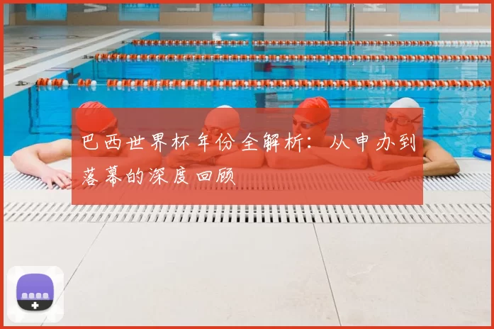 巴西世界杯年份全解析:从申办到落幕的深度回顾