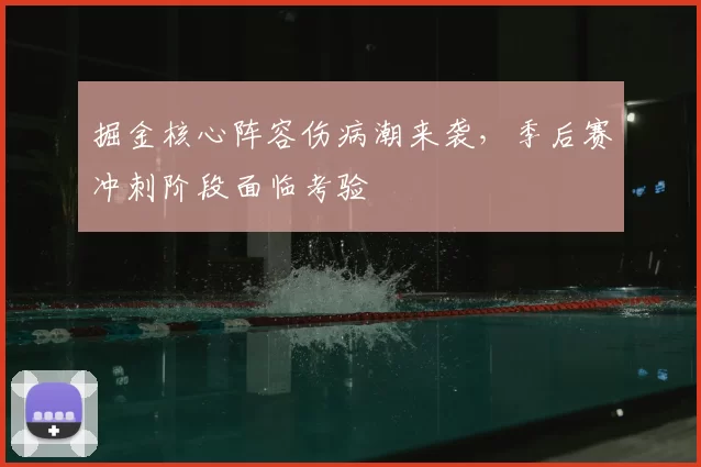 掘金核心阵容伤病潮来袭,季后赛冲刺阶段面临考验