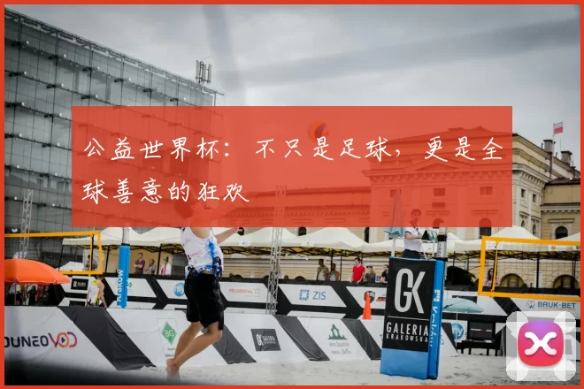 公益世界杯：不只是足球，更是全球善意的狂欢