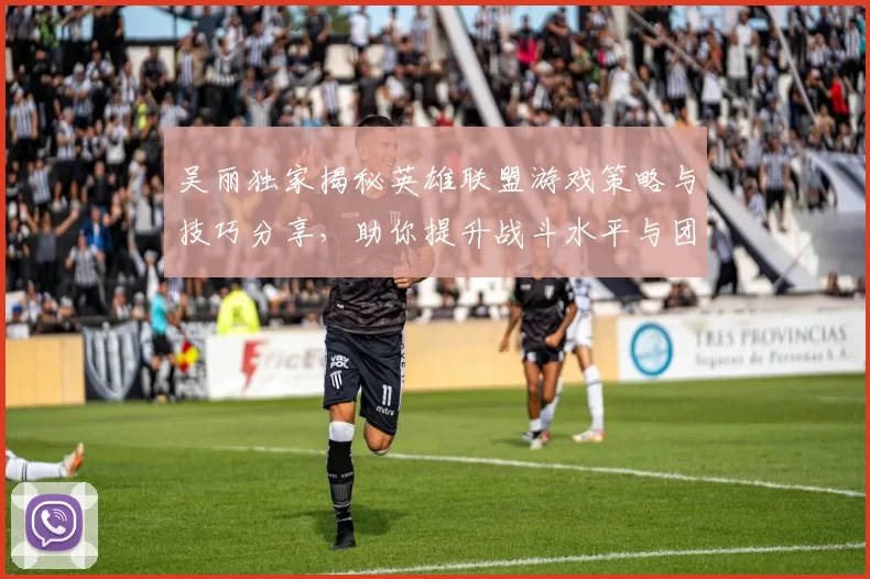 吴丽独家揭秘英雄联盟游戏策略与技巧分享,助你提升战斗水平与团队协作能力