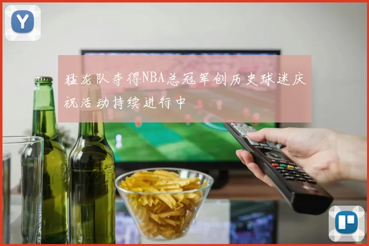 猛龙队夺得NBA总冠军创历史球迷庆祝活动持续进行中